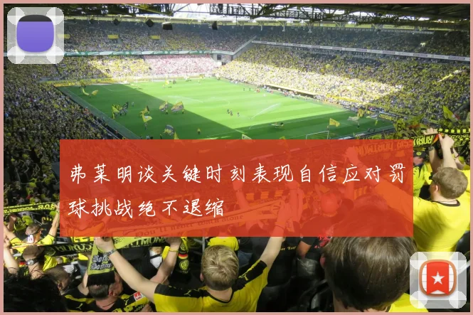 弗莱明谈关键时刻表现自信应对罚球挑战绝不退缩