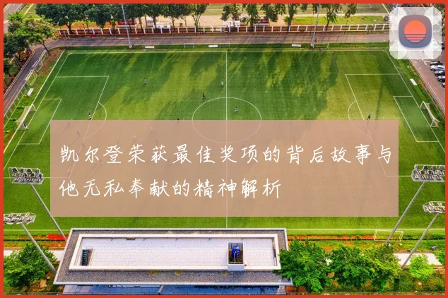 凯尔登荣获最佳奖项的背后故事与他无私奉献的精神解析