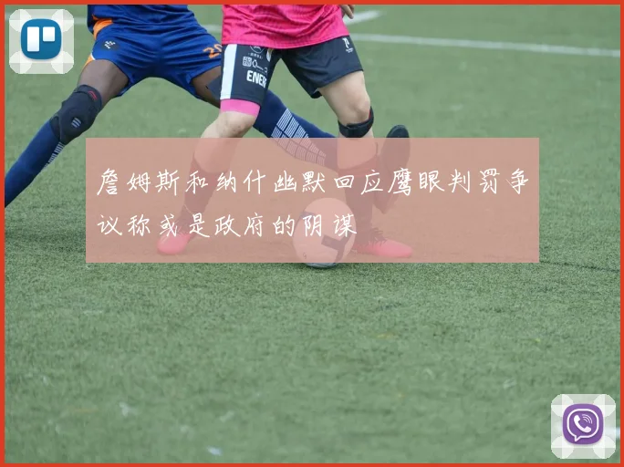 詹姆斯和纳什幽默回应鹰眼判罚争议称或是政府的阴谋